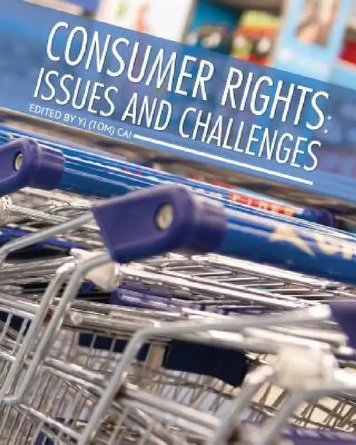 Consumer Rights: Issues and Challenges by Yi (Tom) Cai