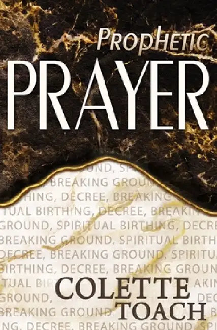 Prophetic Prayer: Breaking Ground, Spiritual Birthing, and Decree by Jessica Toach