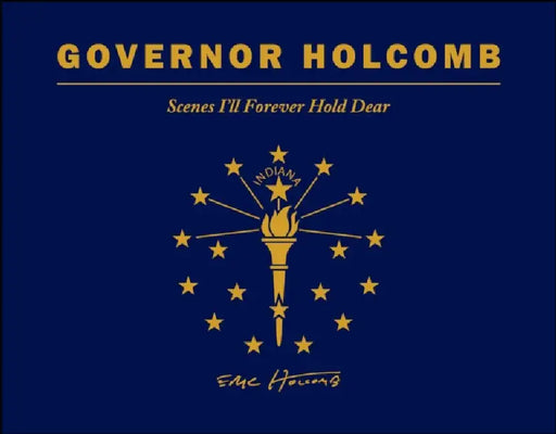 Governor Holcomb: Scenes I'll Forever Hold Dear by Eric J. Holcomb