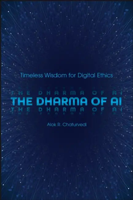 The Dharma of AI: Timeless Wisdom for Digital Ethics by Alok R. Chaturvedi