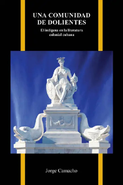 Una comunidad de dolientes: El indígena en la literatura colonial cubana by Jorge Camacho
