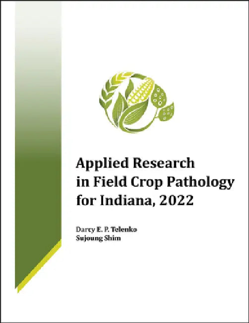 Applied Research in Field Crop Pathology for Indiana, 2022 by Darcy E. P. Telenko, Sujoung Shim