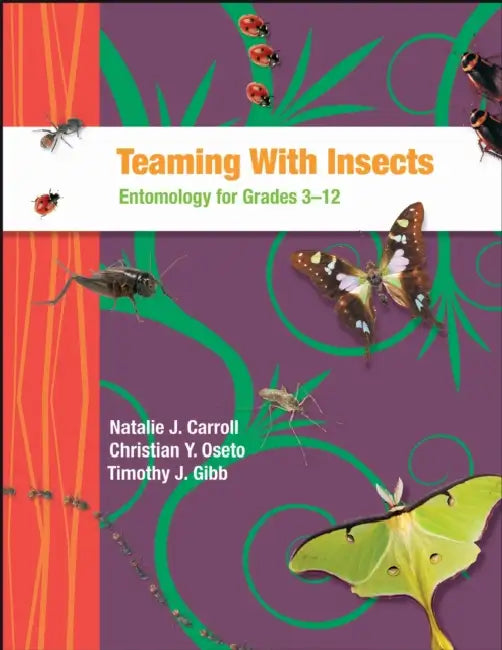 Teaming with Insects: Entomology for Grades 3-12 by Natalie J. Carroll, Christian Y. Oseto, Timothy J. Gibb