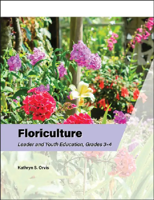 Floriculture Leader and Youth Education, Grades 3-4 by Kathryn S. Orvis