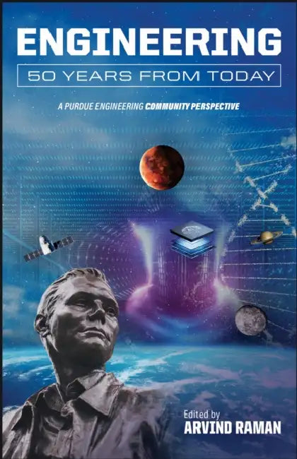 Engineering 50 Years from Today: A Purdue Engineering Community Perspective by Arvind Raman