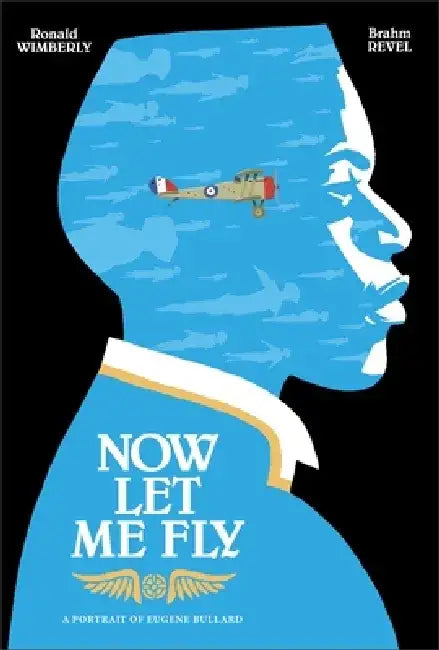 Now Let Me Fly: A Portrait of Eugene Bullard by Ronald Wimberly
