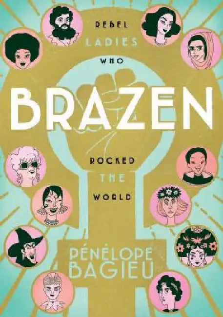 Brazen: Rebel Ladies Who Rocked the World by Penelope Bagieu