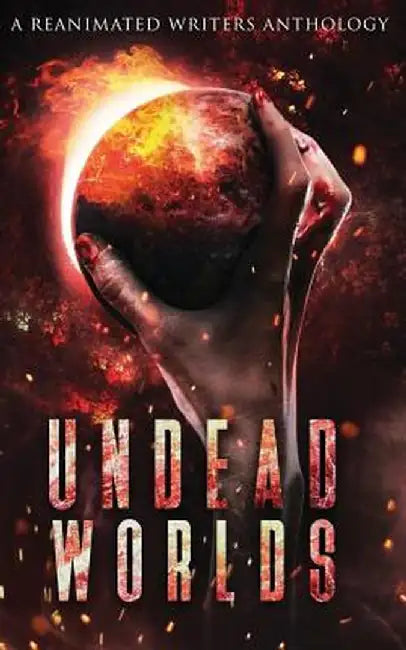 Undead Worlds: A Post-Apocalyptic Zombie Anthology by Grivante