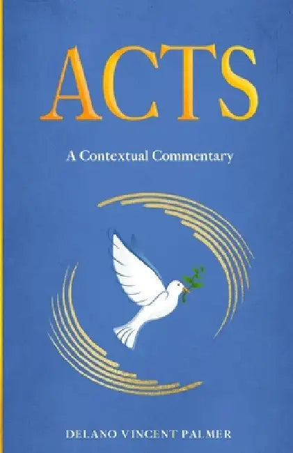 Acts: A Contextual Commentary by Delano Vincent Palmer