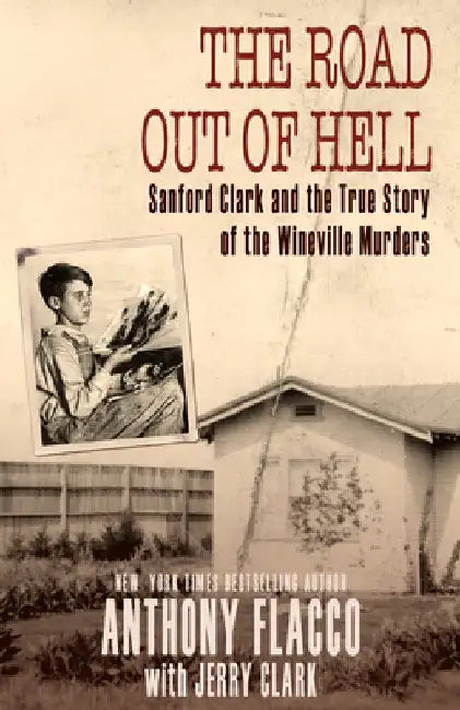 The Road Out of Hell: Sanford Clark and the True Story of the Wineville Murders by Anthony Flacco