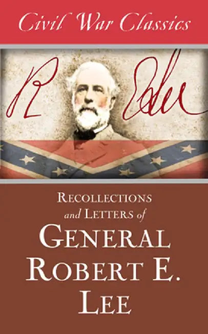 Recollections and Letters of General Robert E. Lee (Civil War Classics) by Robert E. Lee