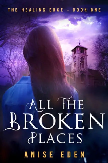 All the Broken Places: The Healing Edge - Book One by Anise Eden