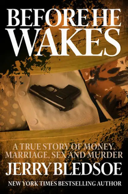 Before He Wakes: A True Story of Money, Marriage, Sex and Murder by Jerry Bledsoe