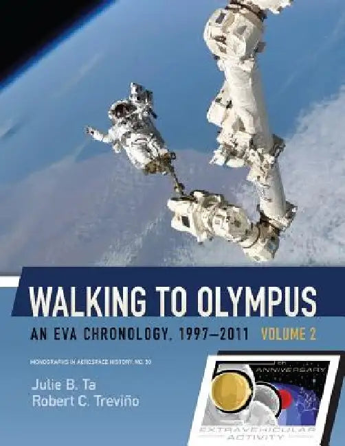 Walking to Olympus: An EVA Chronology, 1997-2011 (Volume 2) by Robert C. Trevino