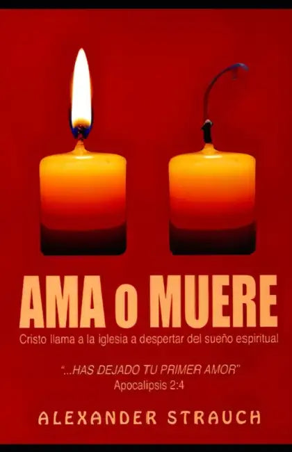 Ama o Muere: Cristo llama a la iglesia a despertar del sueño espiritual by Alexander Strauch