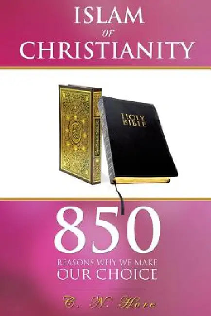 Islam or Christianity: 850 Reasons Why We Make Our Choice by C. N. Hore