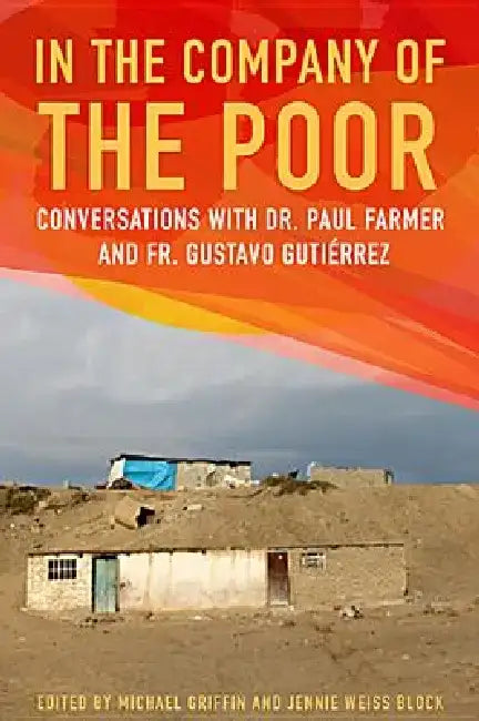 In the Company of the Poor: Conversations with Dr. Paul Farmer and Father Gustavo Gutierrez by Michael Griffin