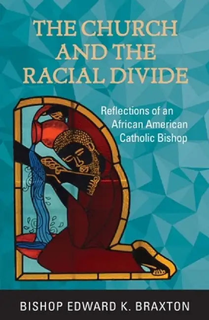 The Church and the Racial Divide: Reflections of an African American Catholic Bishop by Edward K. Braxton