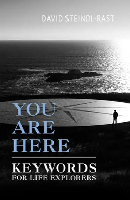 You Are Here: Keywords for Life Explorers by David Steindl-Rast