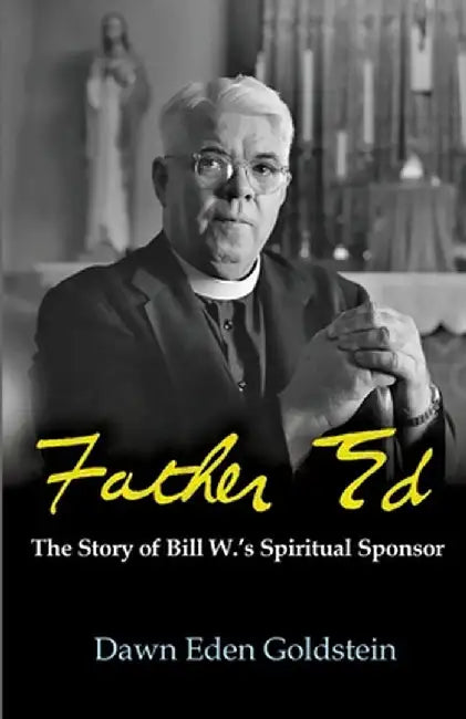 Father Ed: The Story of Bill W.'s Spiritual Sponser by Dawn Eden Goldstein