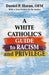A White Catholic's Guide to Racism and Privilege by Daniel P. Horan Ofm
