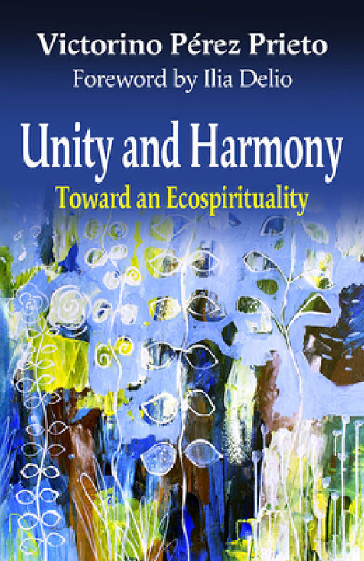 Unity and Harmony: Toward and Ecospirituality by Victorino Perez Prieto