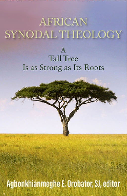 African Synodal Theology: A Tall Tree Is as Strong as Its Roots by Agbonkhianmeghe E. Orobator