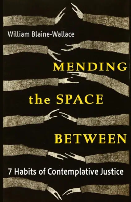 Mending the Space Between: 7 Habits of Contemplative Justice by William Blaine-Wallace