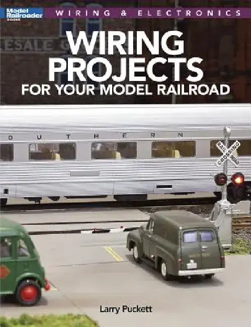 Wiring Projects for Your Model Railroad: Wiring & Electronics by Larry Puckett