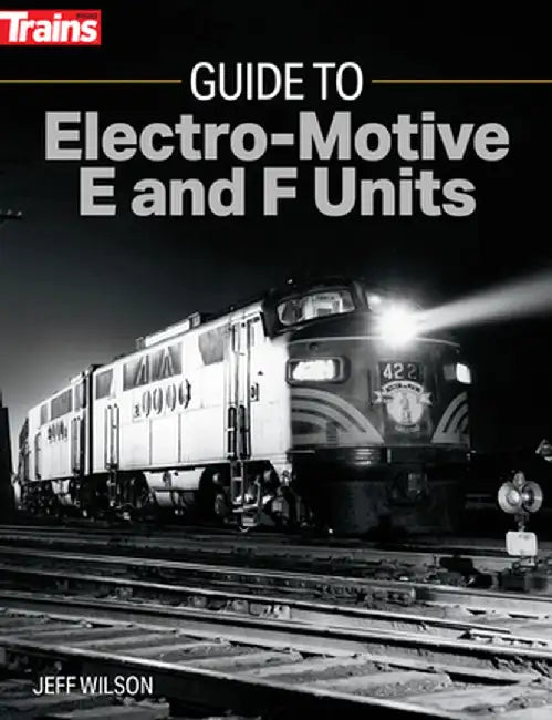 Guide to Electro-Motive E and F Units by Jeff Wilson