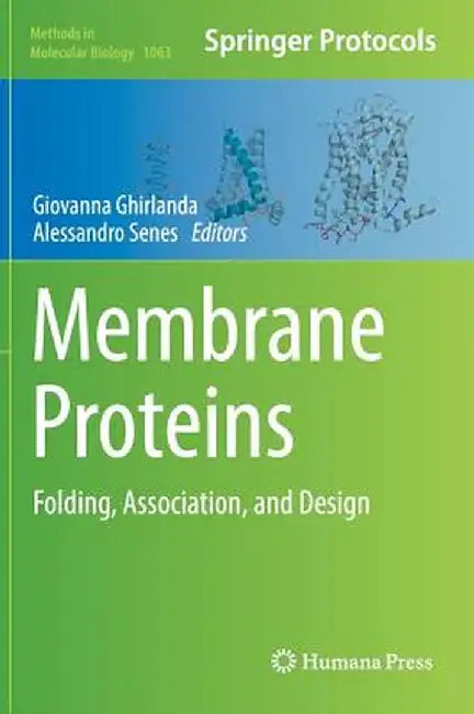 Membrane Proteins: Folding, Association, and Design by Giovanna Ghirlanda