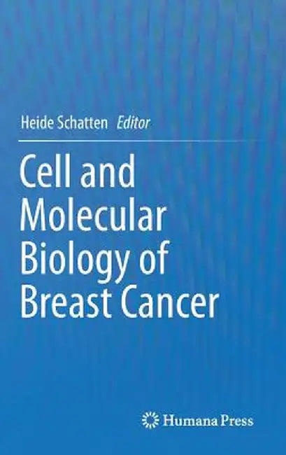 Cell and Molecular Biology of Breast Cancer by Heide Schatten