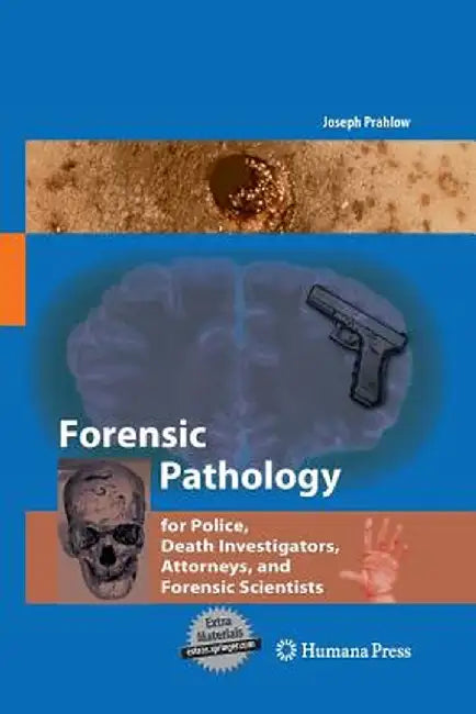 Forensic Pathology for Police, Death Investigators, Attorneys, and Forensic Scientists by Joseph A. Prahlow