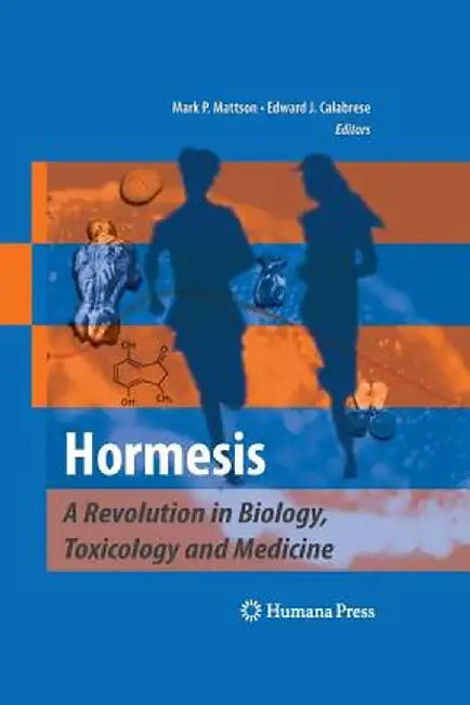 Hormesis: A Revolution in Biology, Toxicology and Medicine by Mark P. Mattson