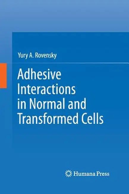 Adhesive Interactions in Normal and Transformed Cells by Yury A. Rovensky