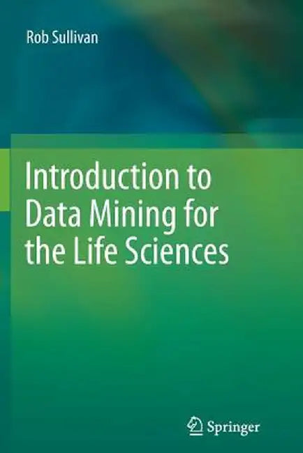 Introduction to Data Mining for the Life Sciences by Rob Sullivan