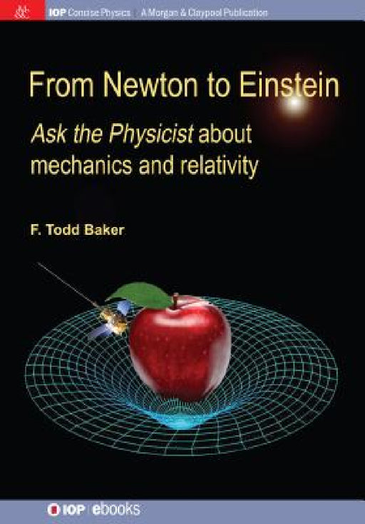 From Newton to Einstein: Ask the Physicist about Mechanics and Relativity by F. Todd Baker