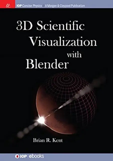 3D Scientific Visualization with Blender by Brian R. Kent
