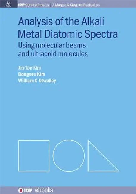 Analysis of Alkali Metal Diatomic Spectra: Using Molecular Beams and Ultracold Molecules by Jin-Tae Kim, Bongsoo Kim, William C. Stwalley