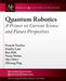 Quantum Robotics: A Primer on Current Science and Future Perspectives by Prateek Tandon
