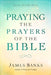 Praying the Prayers of the Bible: (A Topical Collection of Biblical Prayers to Prompt Daily Worship) by James Banks
