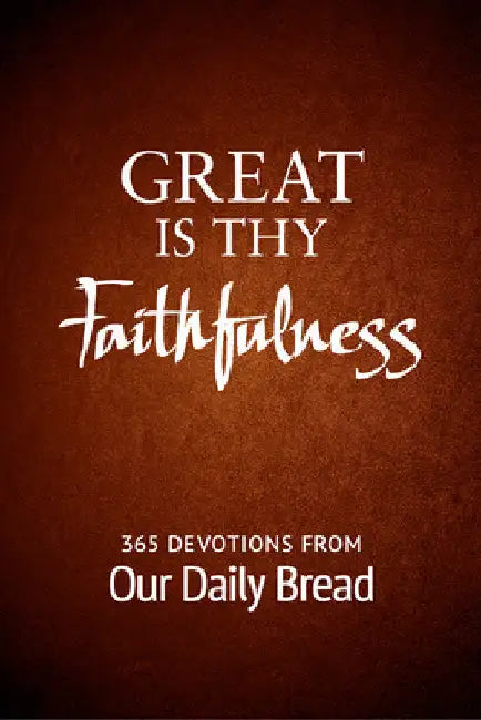 Great Is Thy Faithfulness: 365 Devotions from Our Daily Bread by Our Daily Bread