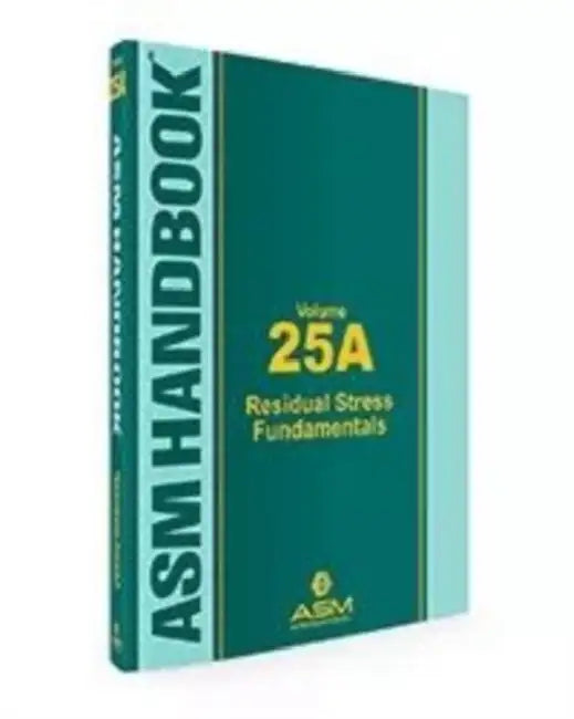 ASM Handbook, Vol. 25A: Residual Stress Fundamentals