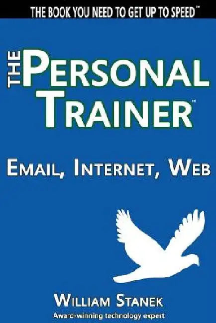 Email, Internet, Web: The Personal Trainer by William Stanek