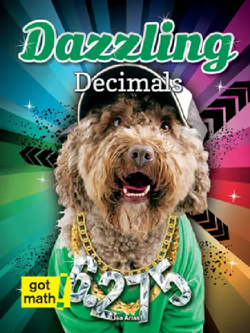 Dazzling Decimals: Decimals and Fractions by Lisa Arias