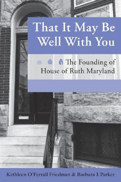 That It May Be Well with You: The Founding of House of Ruth Maryland by Kathleen O'Ferrall Friedman, Barbara J. Parker