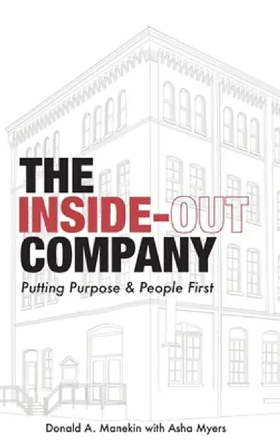 The Inside-Out Company: Putting Purpose and People First by Donald A. Manekin