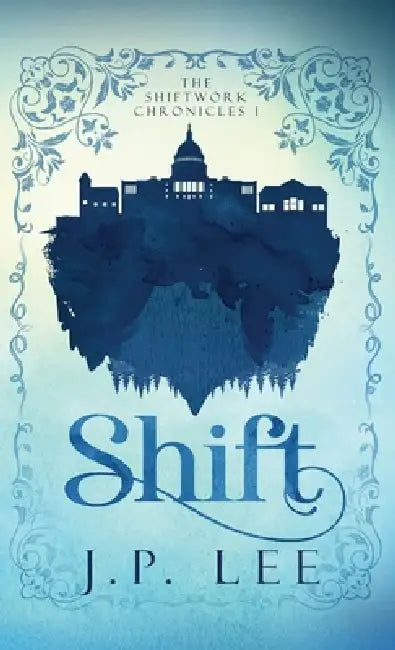 Shift: The Shiftwork Chronicles I by J. P. Lee