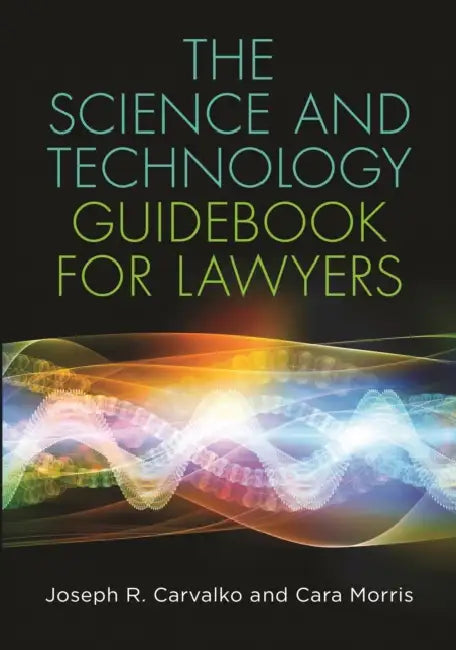 The Science and Technology Guidebook for Lawyers by Cara Morris Cara Morris, Joseph R. Carvalko