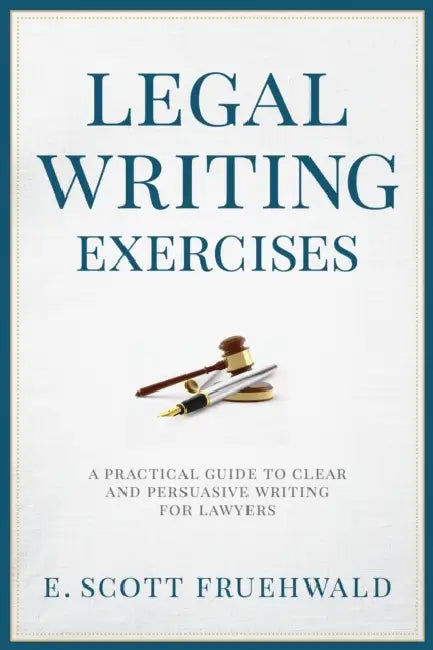 Legal Writing Exercises: A Practical Guide to Clear and Persuasive Writing for Lawyers by E. Scott Fruehwald